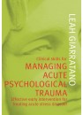 Clinical Skills for Managing Acute Psychological Trauma: Effective Early Interventions for Treating Acute Stress Disorder [Revised 2018] by Leah Giarratano, ISBN 9781920902025 (Softcover)